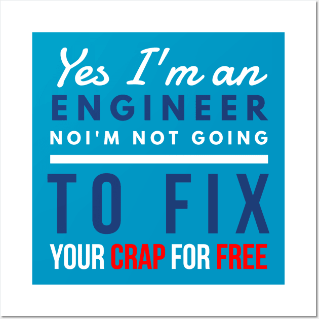 Yes, I'm an engineer. No, I'm not going to fix your crap for free. Wall Art by FunnyZone